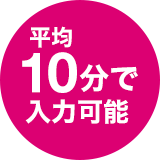 平均10分で入力可能